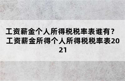 工资薪金个人所得税税率表谁有？ 工资薪金所得个人所得税税率表2021